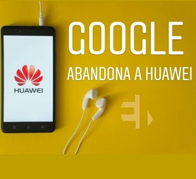 Google rompe con Huawei